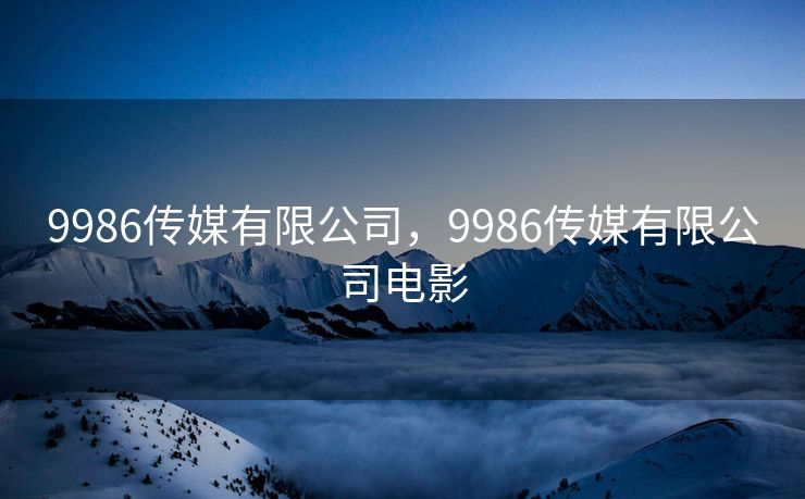 9986传媒有限公司，9986传媒有限公司电影